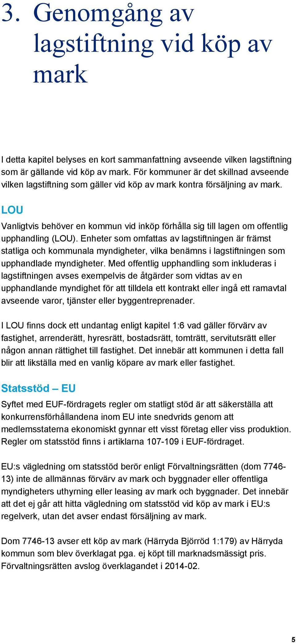 LOU Vanligtvis behöver en kommun vid inköp förhålla sig till lagen om offentlig upphandling (LOU).