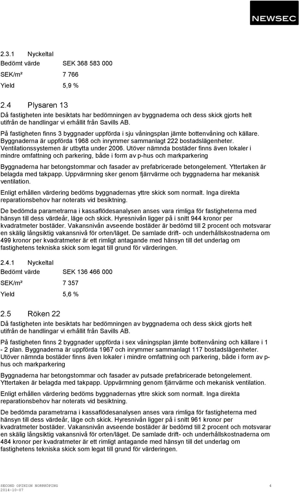 Utöver nämnda bostäder finns även lokaler i mindre omfattning och parkering, både i form av p-hus och markparkering Byggnaderna har betongstommar och fasader av prefabricerade betongelement.