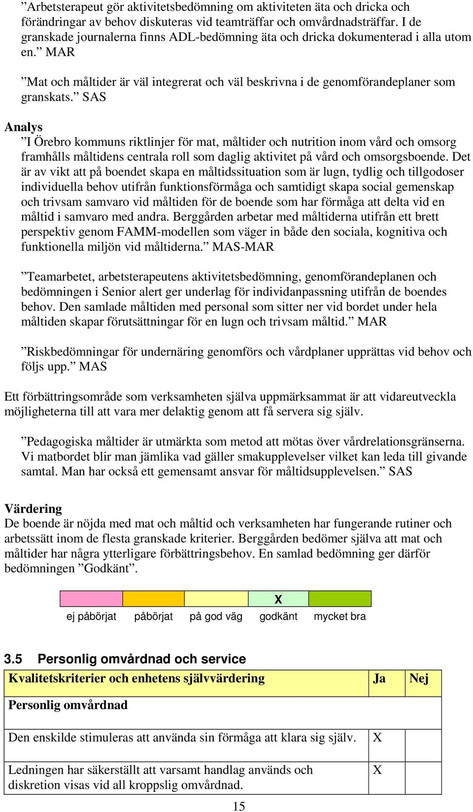 SAS I Örebro kommuns riktlinjer för mat, måltider och nutrition inom vård och omsorg framhålls måltidens centrala roll som daglig aktivitet på vård och omsorgsboende.