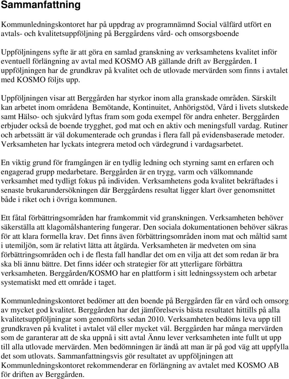 I uppföljningen har de grundkrav på kvalitet och de utlovade mervärden som finns i avtalet med KOSMO följts upp. Uppföljningen visar att Berggården har styrkor inom alla granskade områden.