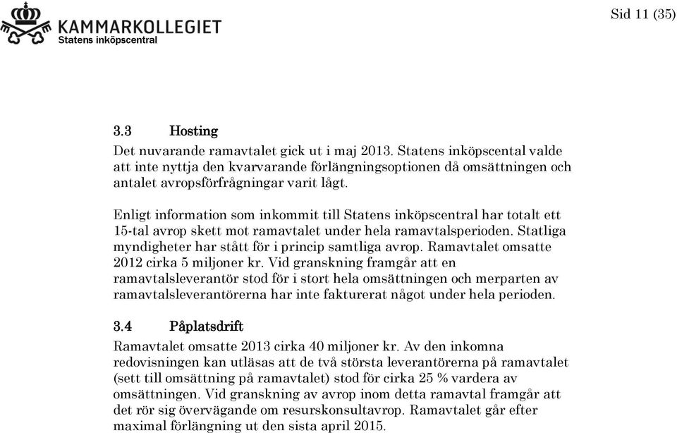 Enligt information som inkommit till har totalt ett 15-tal avrop skett mot ramavtalet under hela ramavtalsperioden. Statliga myndigheter har stått för i princip samtliga avrop.