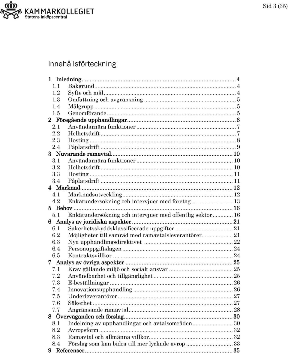 4 Påplatsdrift... 11 4 Marknad... 12 4.1 Marknadsutveckling... 12 4.2 Enkätundersökning och intervjuer med företag... 13 5 Behov... 16 5.1 Enkätundersökning och intervjuer med offentlig sektor.