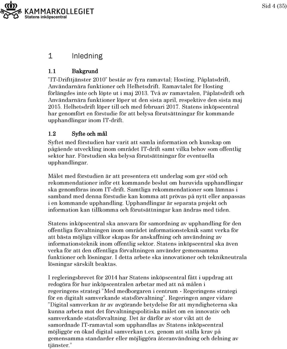 Helhetsdrift löper till och med februari 2017. har genomfört en förstudie för att belysa förutsättningar för kommande upphandlingar inom IT-drift. 1.