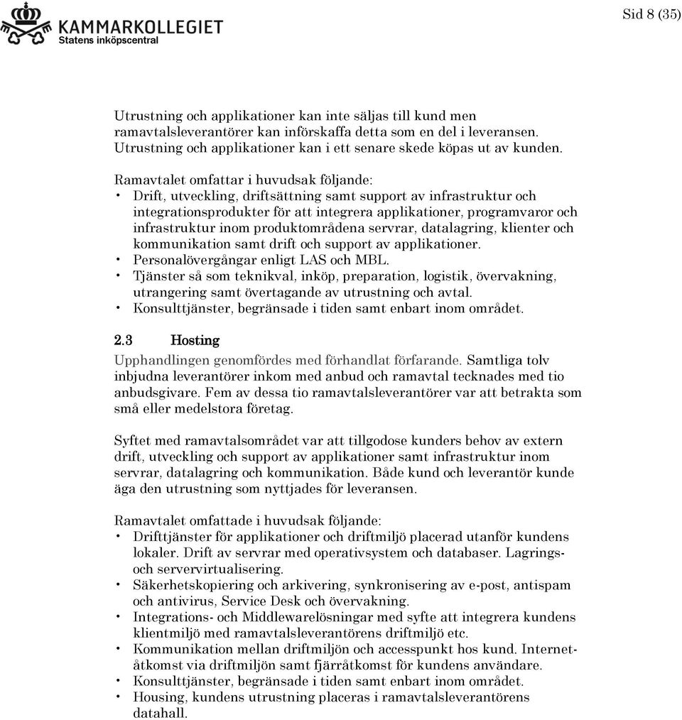 Ramavtalet omfattar i huvudsak följande: Drift, utveckling, driftsättning samt support av infrastruktur och integrationsprodukter för att integrera applikationer, programvaror och infrastruktur inom