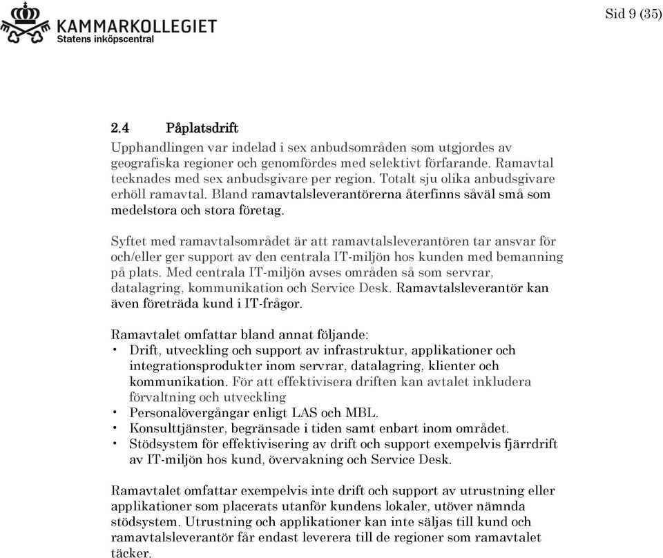 Syftet med ramavtalsområdet är att ramavtalsleverantören tar ansvar för och/eller ger support av den centrala IT-miljön hos kunden med bemanning på plats.