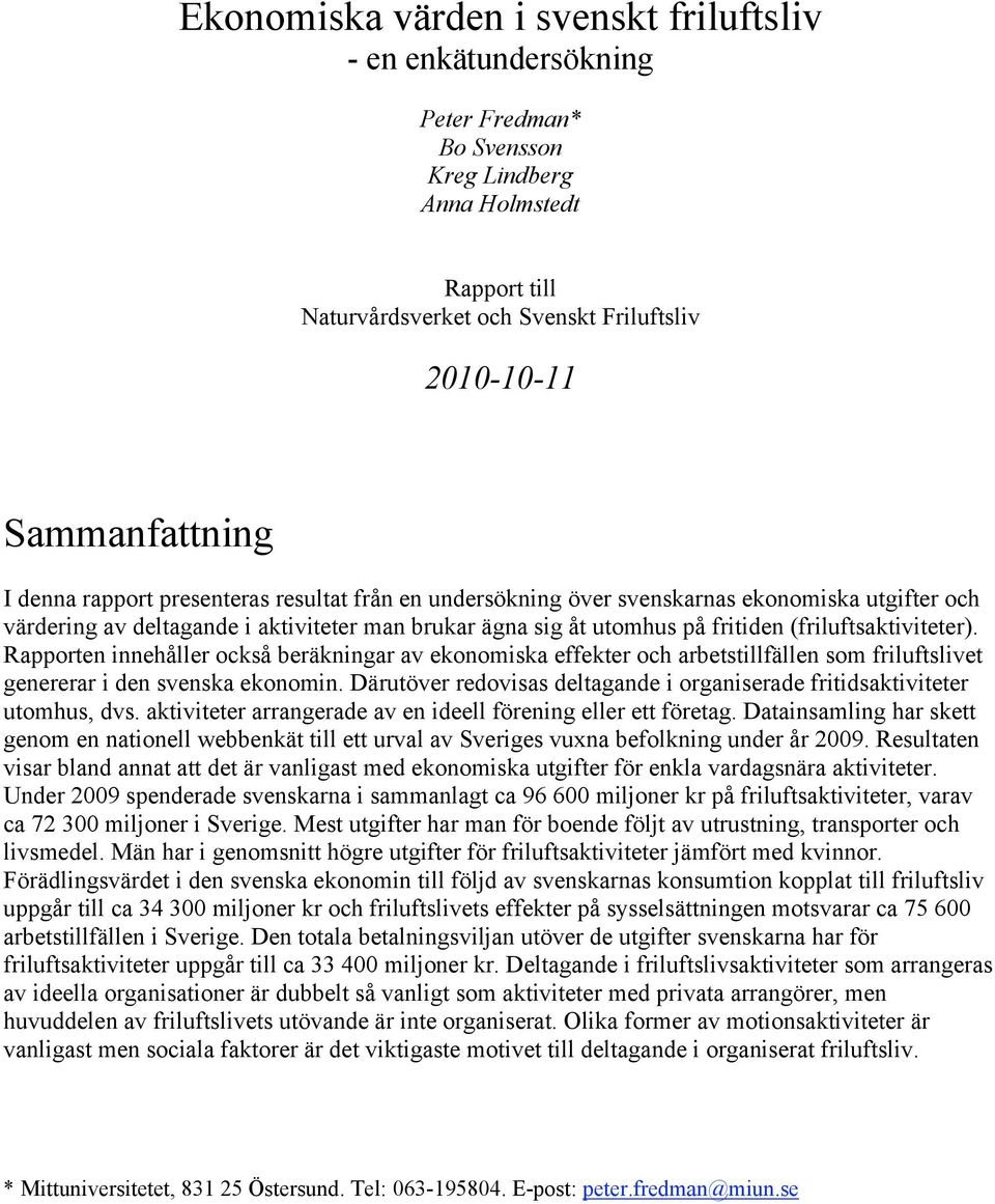 (friluftsaktiviteter). Rapporten innehåller också beräkningar av ekonomiska effekter och arbetstillfällen som friluftslivet genererar i den svenska ekonomin.