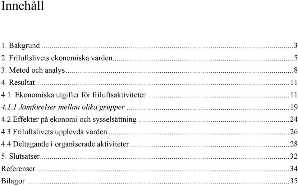 ..19 4.2 Effekter på ekonomi och sysselsättning...24 4.3 Friluftslivets upplevda värden...26 4.