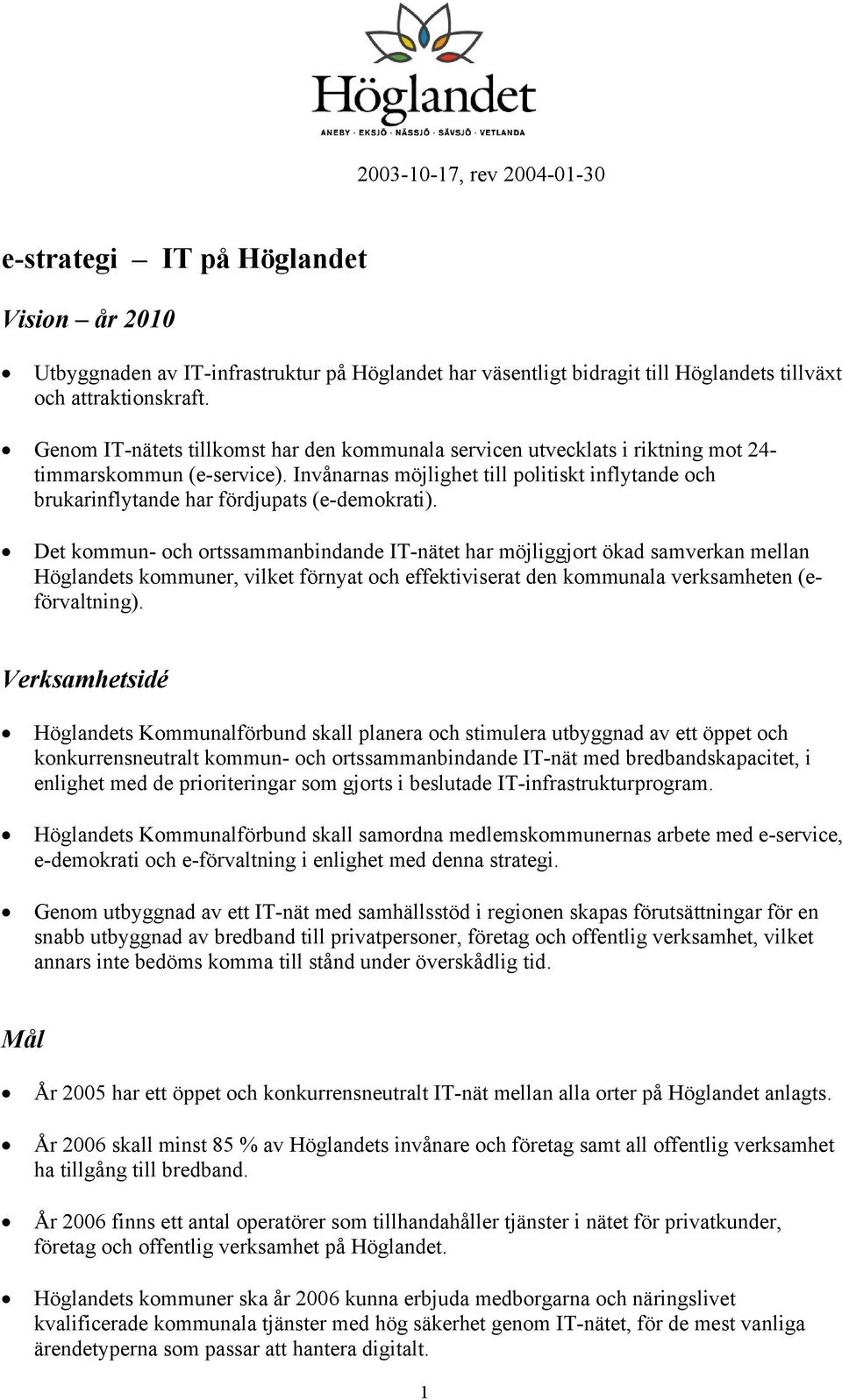 Invånarnas möjlighet till politiskt inflytande och brukarinflytande har fördjupats (e-demokrati).