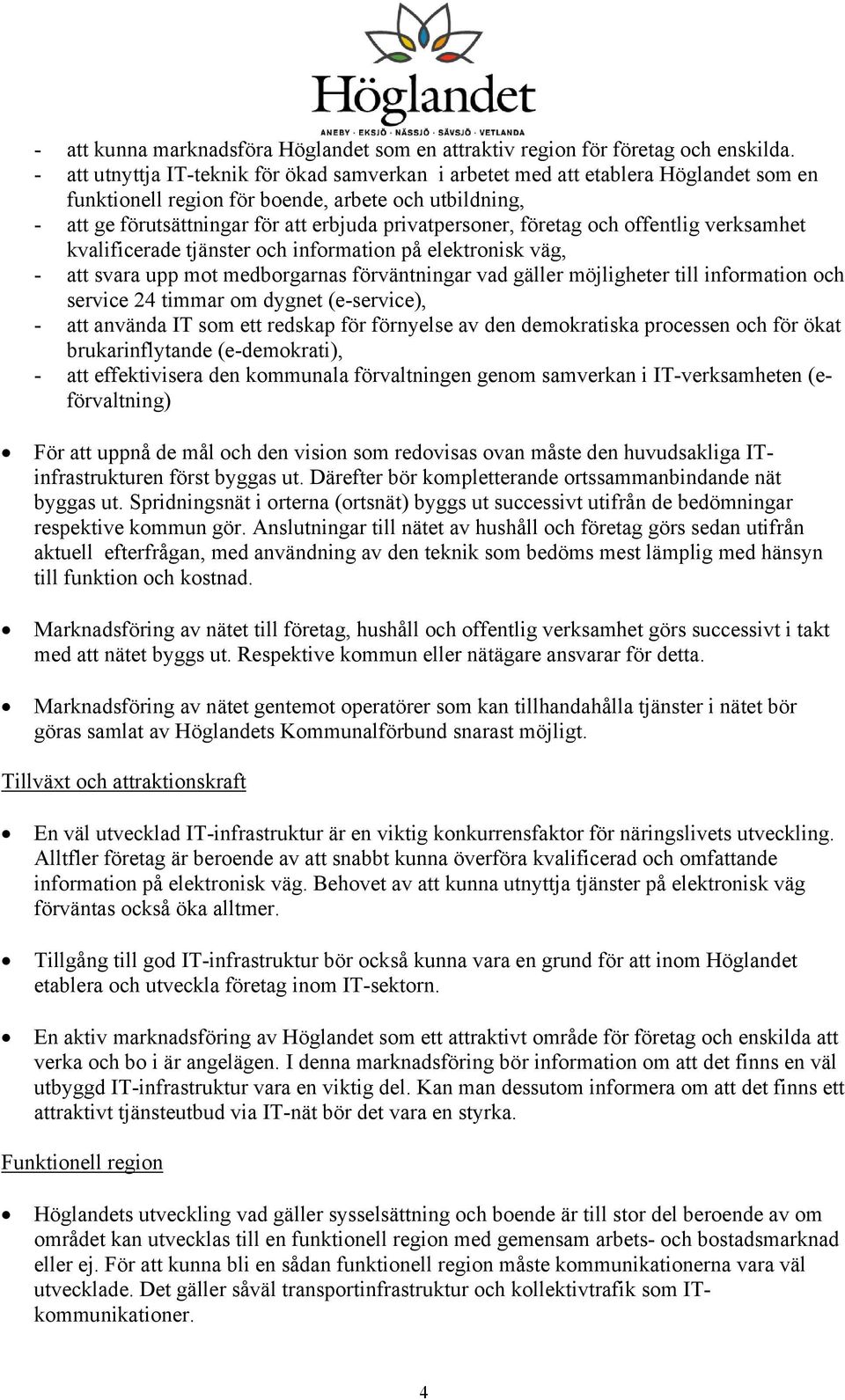 företag och offentlig verksamhet kvalificerade tjänster och information på elektronisk väg, - att svara upp mot medborgarnas förväntningar vad gäller möjligheter till information och service 24