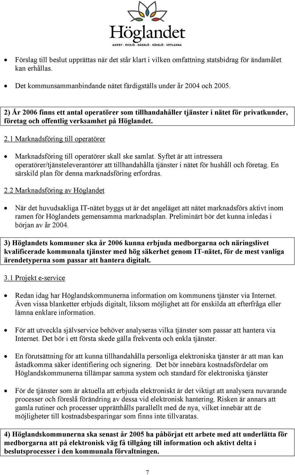 Syftet är att intressera operatörer/tjänsteleverantörer att tillhandahålla tjänster i nätet för hushåll och företag. En särskild plan för denna marknadsföring erfordras. 2.