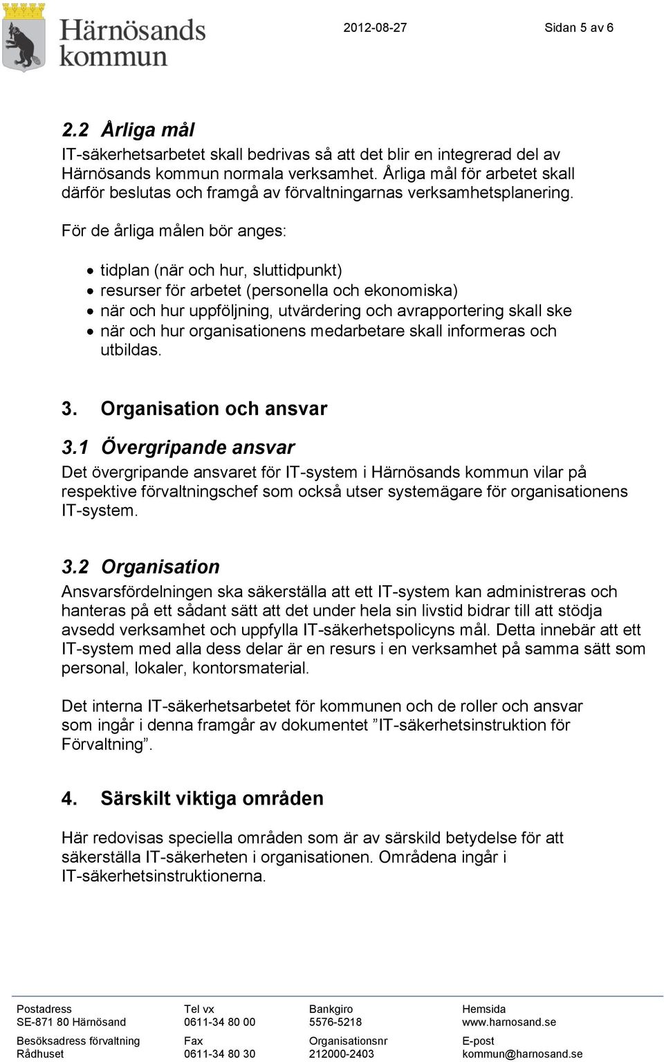 För de årliga målen bör anges: tidplan (när och hur, sluttidpunkt) resurser för arbetet (personella och ekonomiska) när och hur uppföljning, utvärdering och avrapportering skall ske när och hur