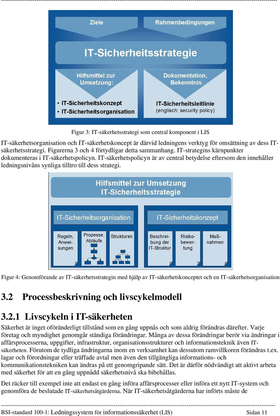 IT-säkerhetspolicyn är av central betydelse eftersom den innehåller ledningsnivåns synliga tilltro till dess strategi.