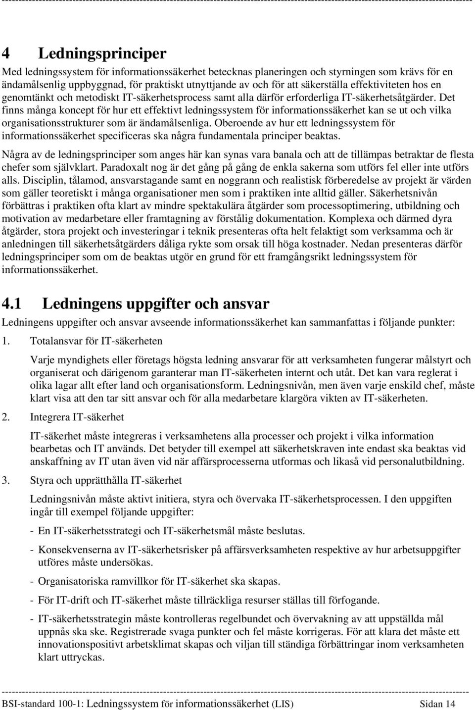 Det finns många koncept för hur ett effektivt ledningssystem för informationssäkerhet kan se ut och vilka organisationsstrukturer som är ändamålsenliga.