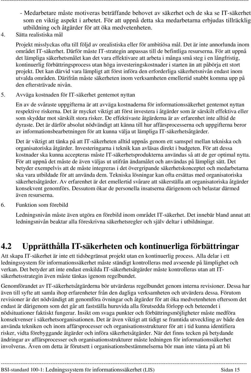 Sätta realistiska mål Projekt misslyckas ofta till följd av orealistiska eller för ambitiösa mål. Det är inte annorlunda inom området IT-säkerhet.