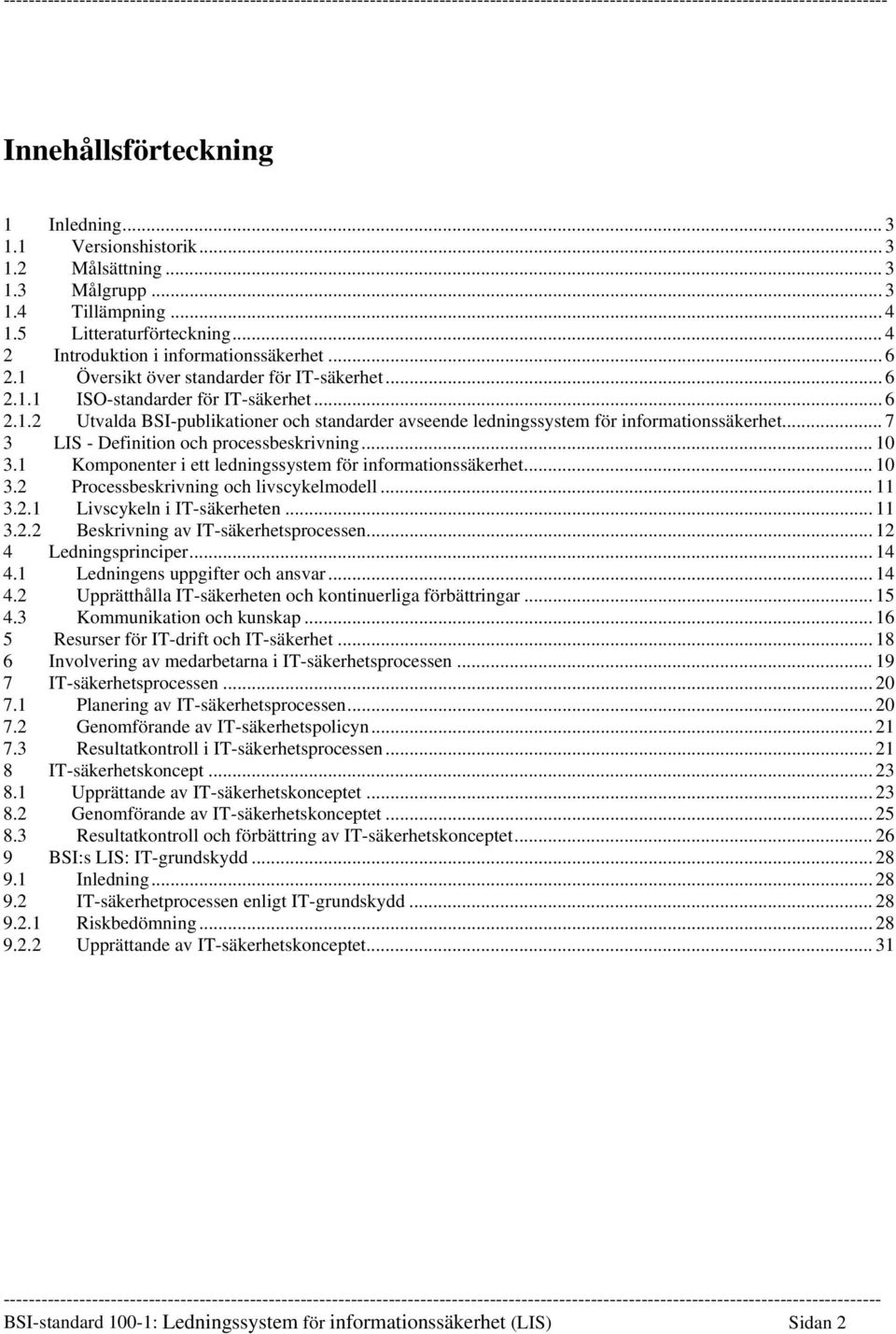 .. 7 3 LIS - Definition och processbeskrivning... 10 3.1 Komponenter i ett ledningssystem för informationssäkerhet... 10 3.2 Processbeskrivning och livscykelmodell... 11 3.2.1 Livscykeln i IT-säkerheten.