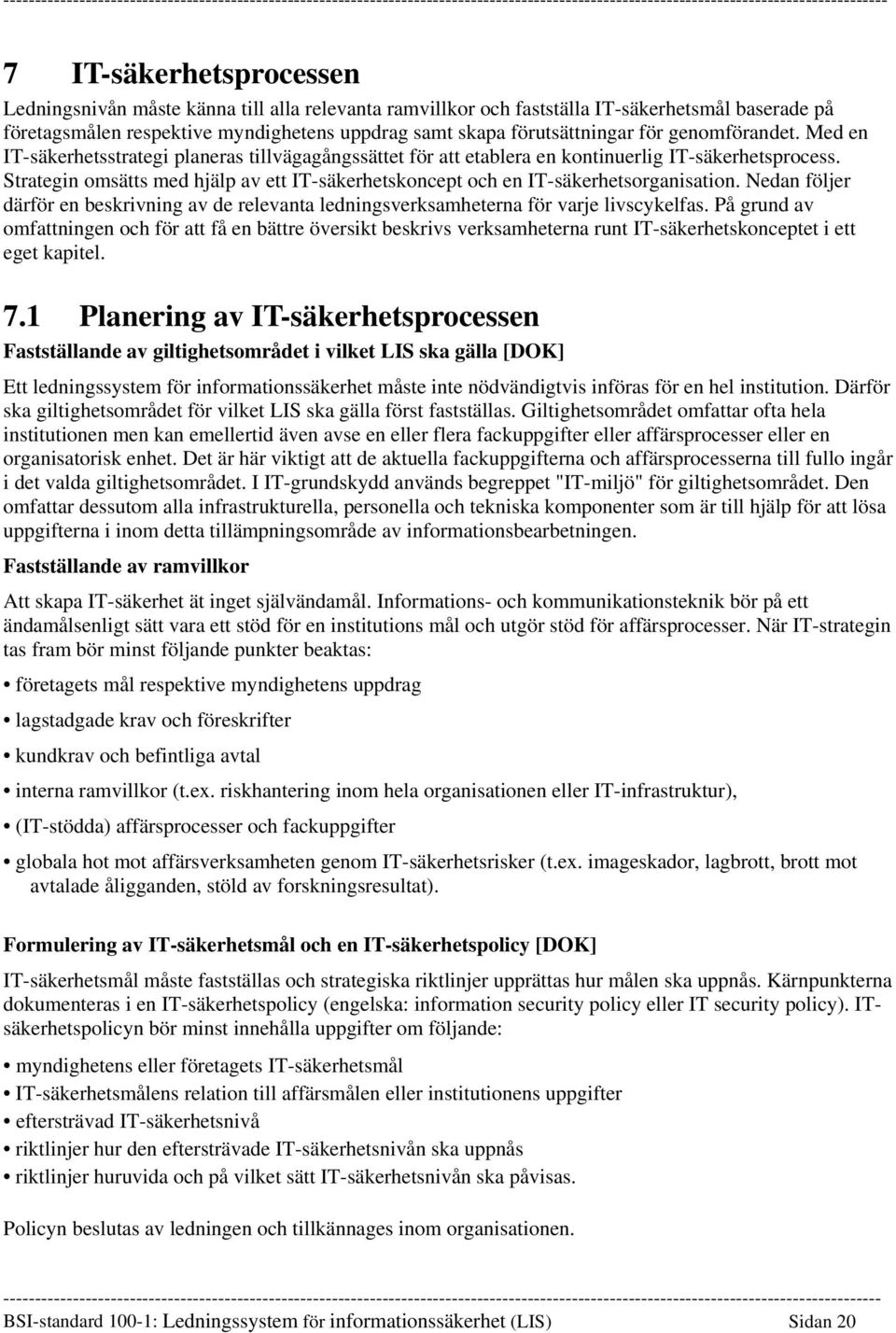 Strategin omsätts med hjälp av ett IT-säkerhetskoncept och en IT-säkerhetsorganisation. Nedan följer därför en beskrivning av de relevanta ledningsverksamheterna för varje livscykelfas.