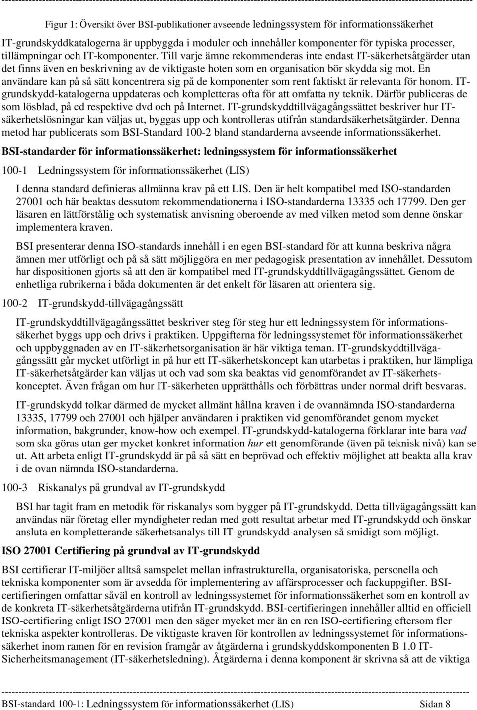 En användare kan på så sätt koncentrera sig på de komponenter som rent faktiskt är relevanta för honom. ITgrundskydd-katalogerna uppdateras och kompletteras ofta för att omfatta ny teknik.