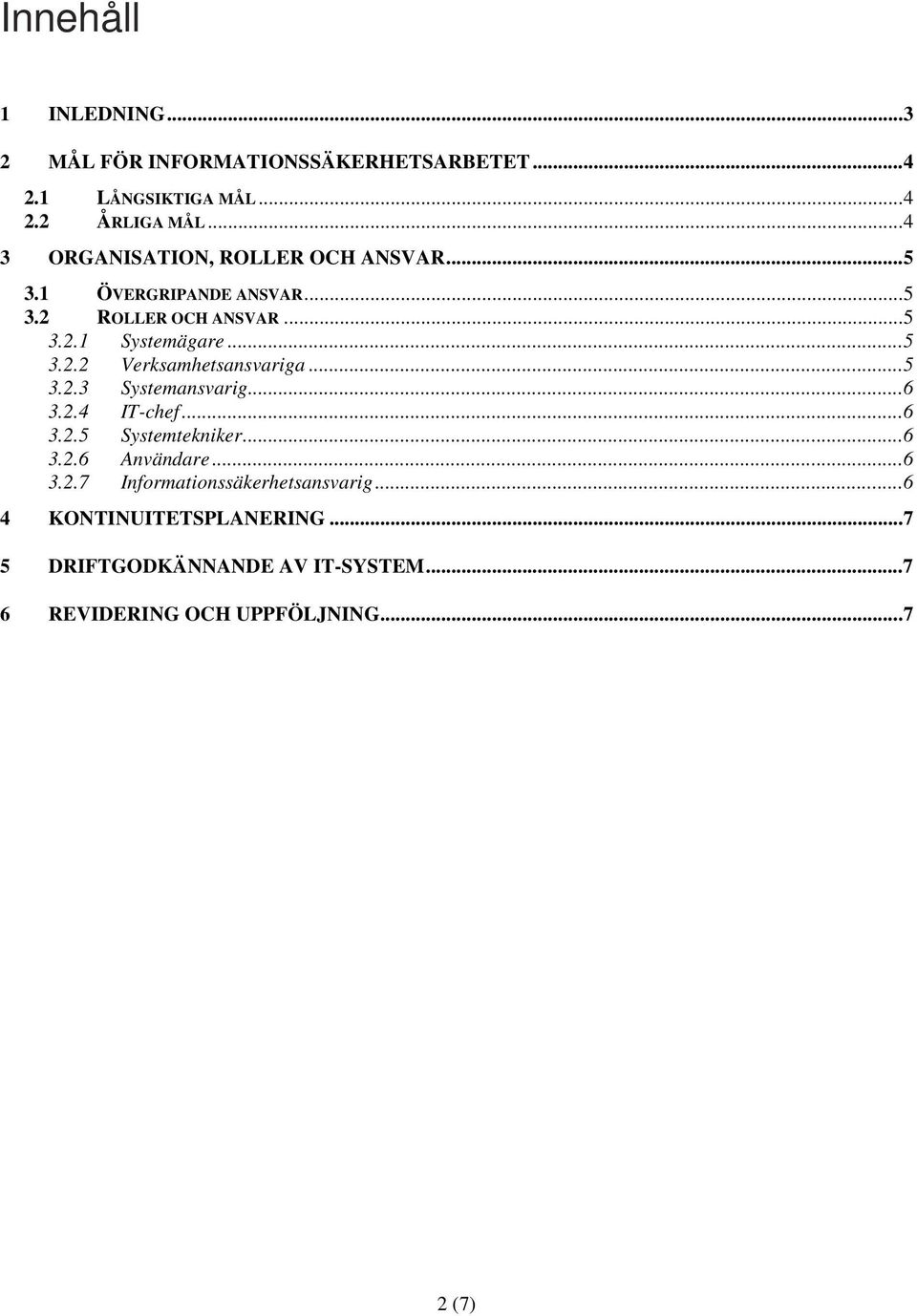 ..5 3.2.3 Systemansvarig...6 3.2.4 IT-chef...6 3.2.5 Systemtekniker...6 3.2.6 Användare...6 3.2.7 Informationssäkerhetsansvarig.