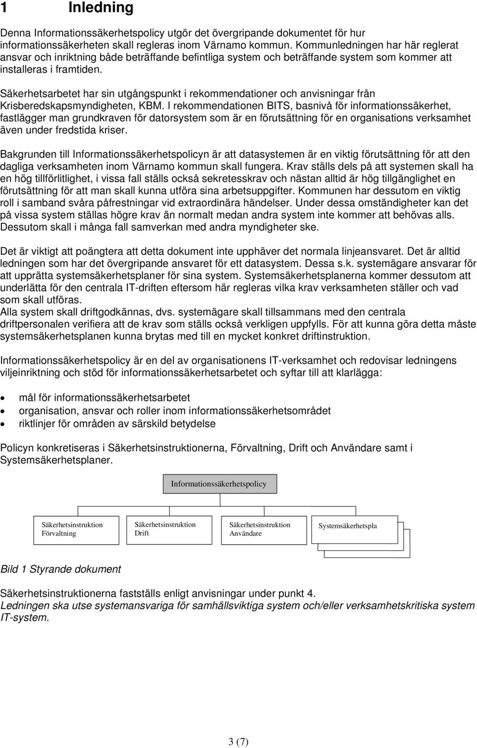 Säkerhetsarbetet har sin utgångspunkt i rekommendationer och anvisningar från Krisberedskapsmyndigheten, KBM.