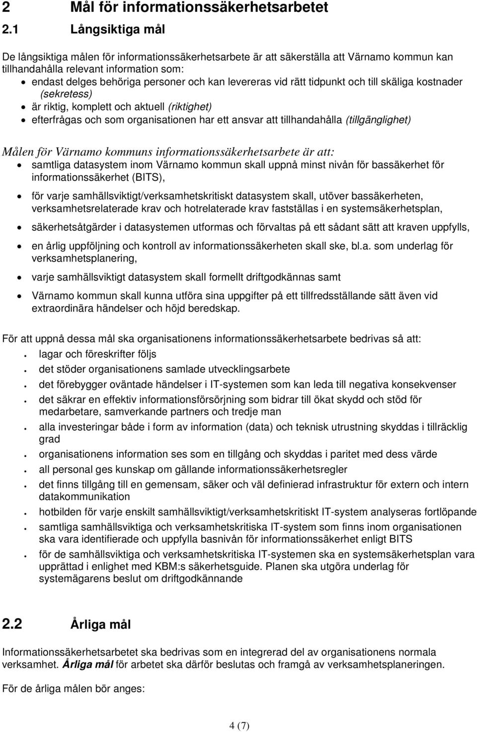 levereras vid rätt tidpunkt och till skäliga kostnader (sekretess) är riktig, komplett och aktuell (riktighet) efterfrågas och som organisationen har ett ansvar att tillhandahålla (tillgänglighet)