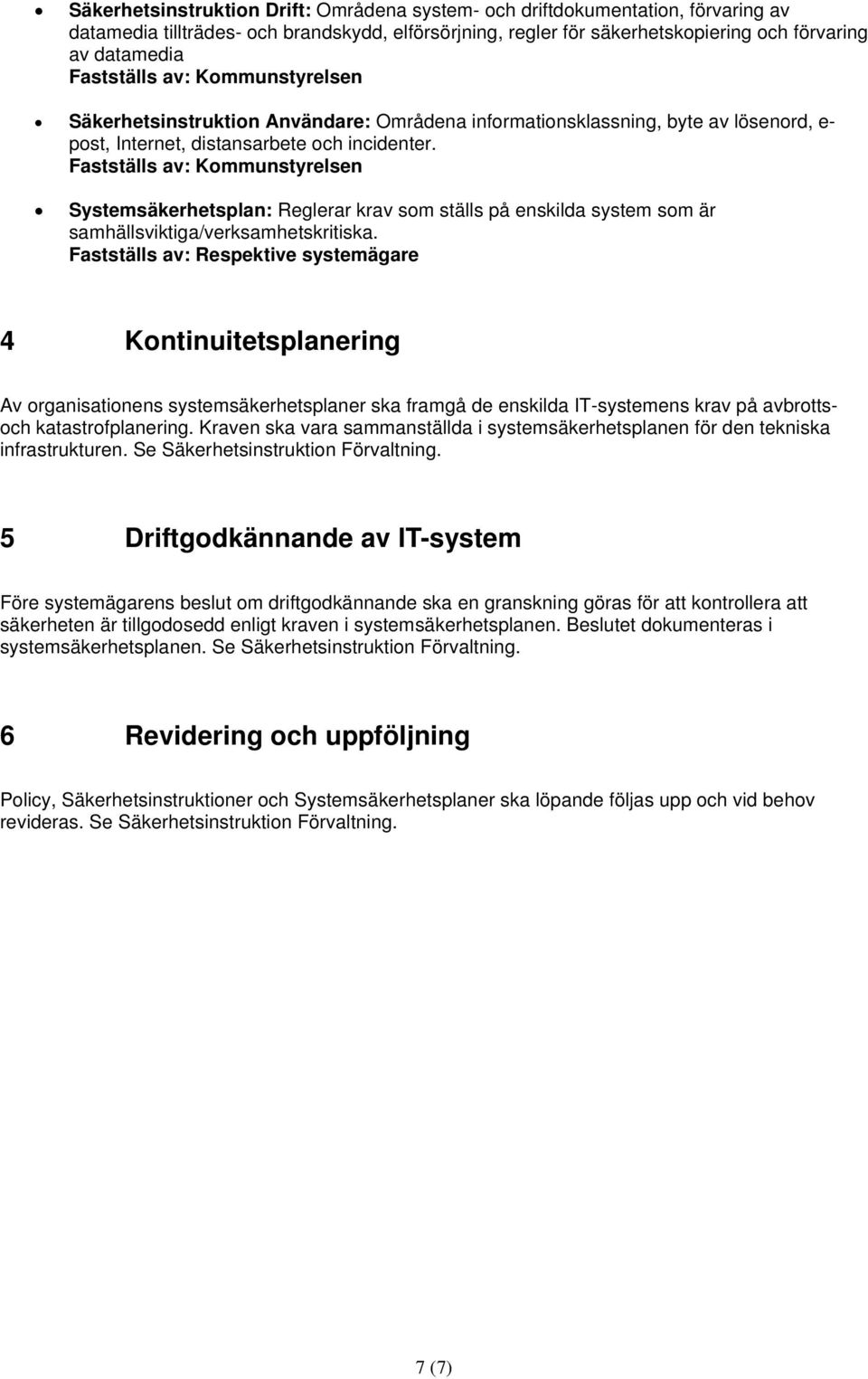 Fastställs av: Kommunstyrelsen Systemsäkerhetsplan: Reglerar krav som ställs på enskilda system som är samhällsviktiga/verksamhetskritiska.