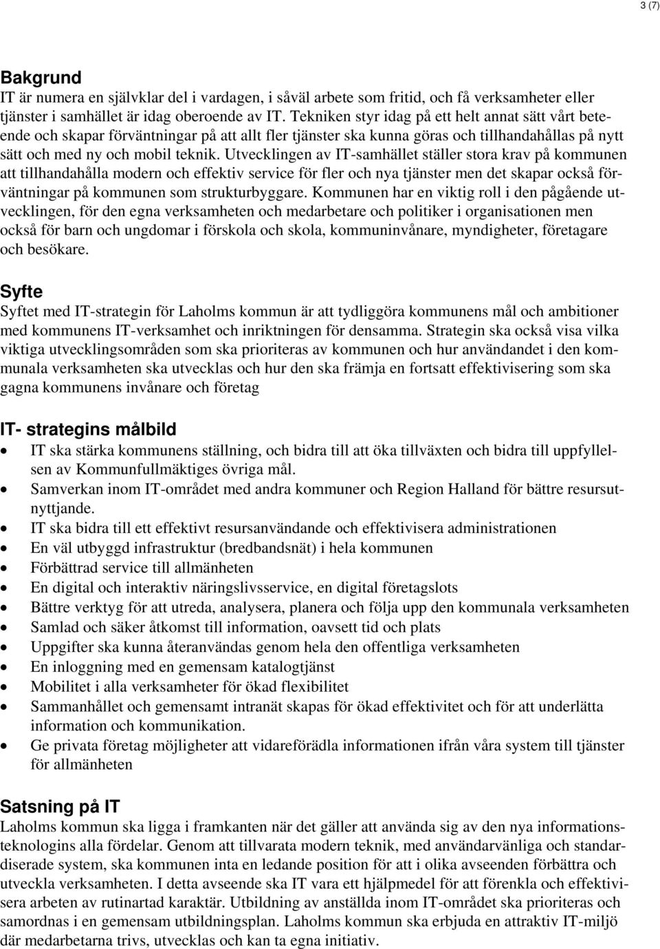 Utvecklingen av IT-samhället ställer stora krav på kommunen att tillhandahålla modern och effektiv service för fler och nya tjänster men det skapar också förväntningar på kommunen som strukturbyggare.