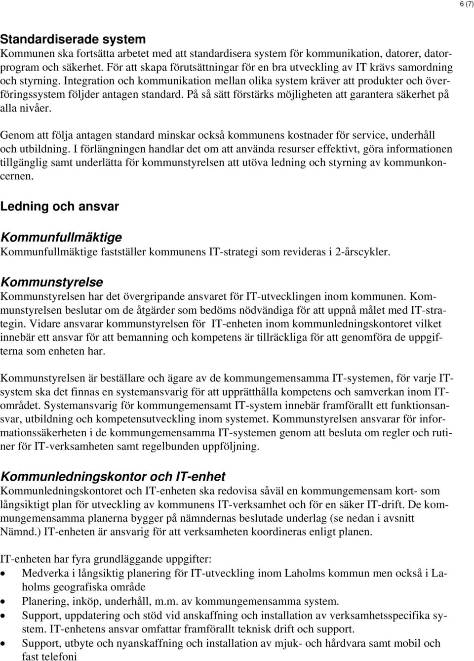 Integration och kommunikation mellan olika system kräver att produkter och överföringssystem följder antagen standard. På så sätt förstärks möjligheten att garantera säkerhet på alla nivåer.