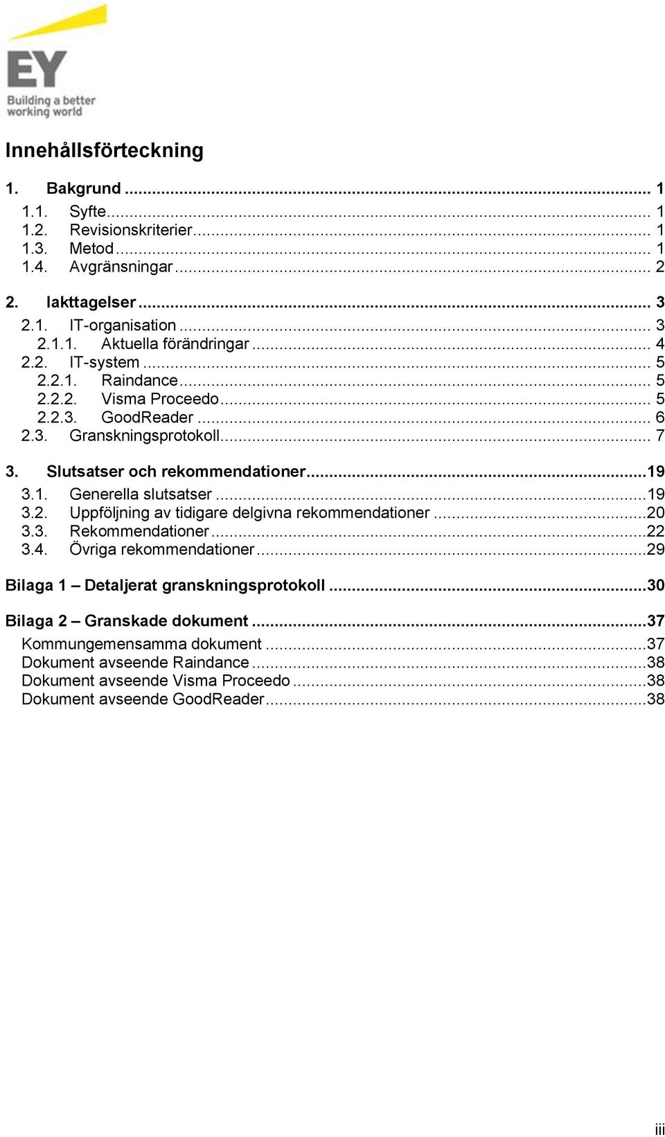 1. Generella slutsatser...19 3.2. Uppföljning av tidigare delgivna rekommendationer...20 3.3. Rekommendationer...22 3.4. Övriga rekommendationer.