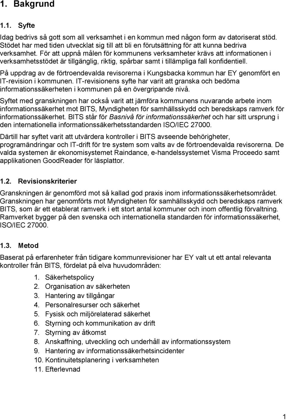 För att uppnå målen för kommunens verksamheter krävs att informationen i verksamhetsstödet är tillgänglig, riktig, spårbar samt i tillämpliga fall konfidentiell.