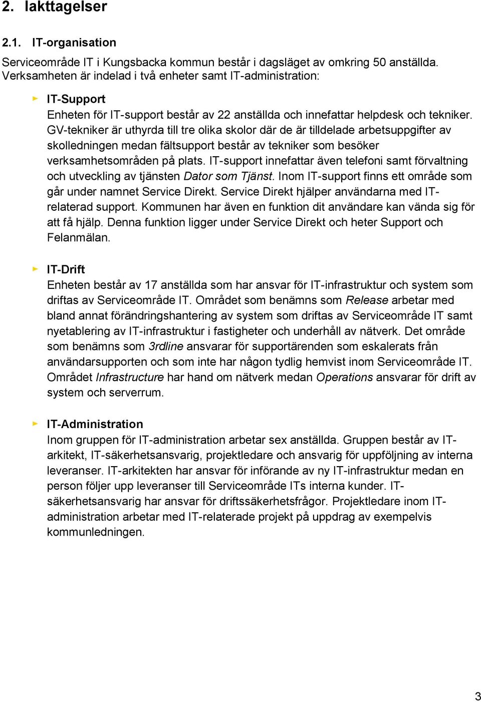 GV-tekniker är uthyrda till tre olika skolor där de är tilldelade arbetsuppgifter av skolledningen medan fältsupport består av tekniker som besöker verksamhetsområden på plats.