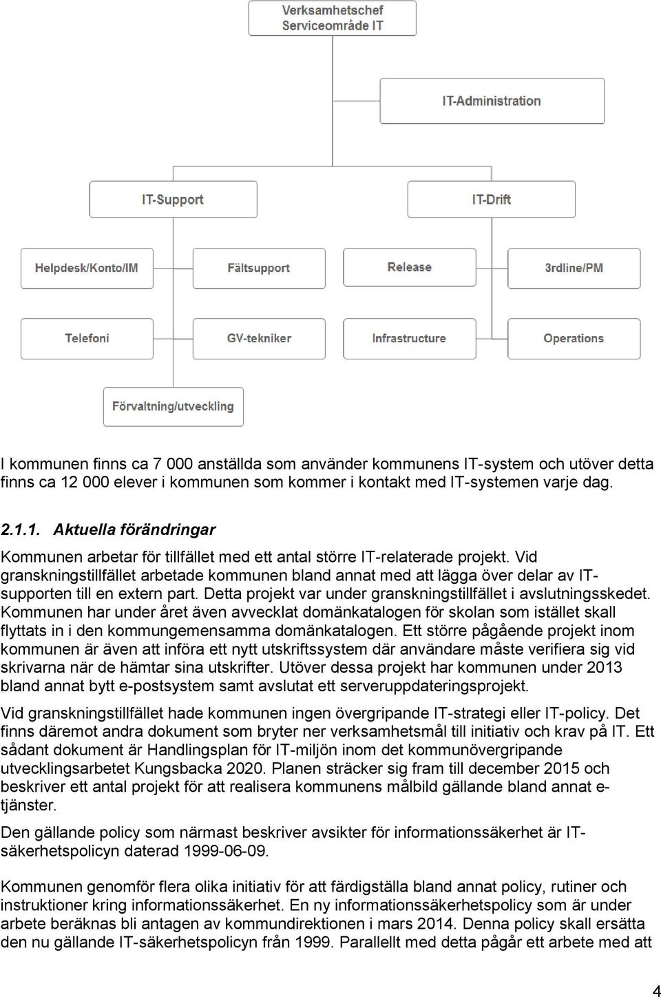 Kommunen har under året även avvecklat domänkatalogen för skolan som istället skall flyttats in i den kommungemensamma domänkatalogen.