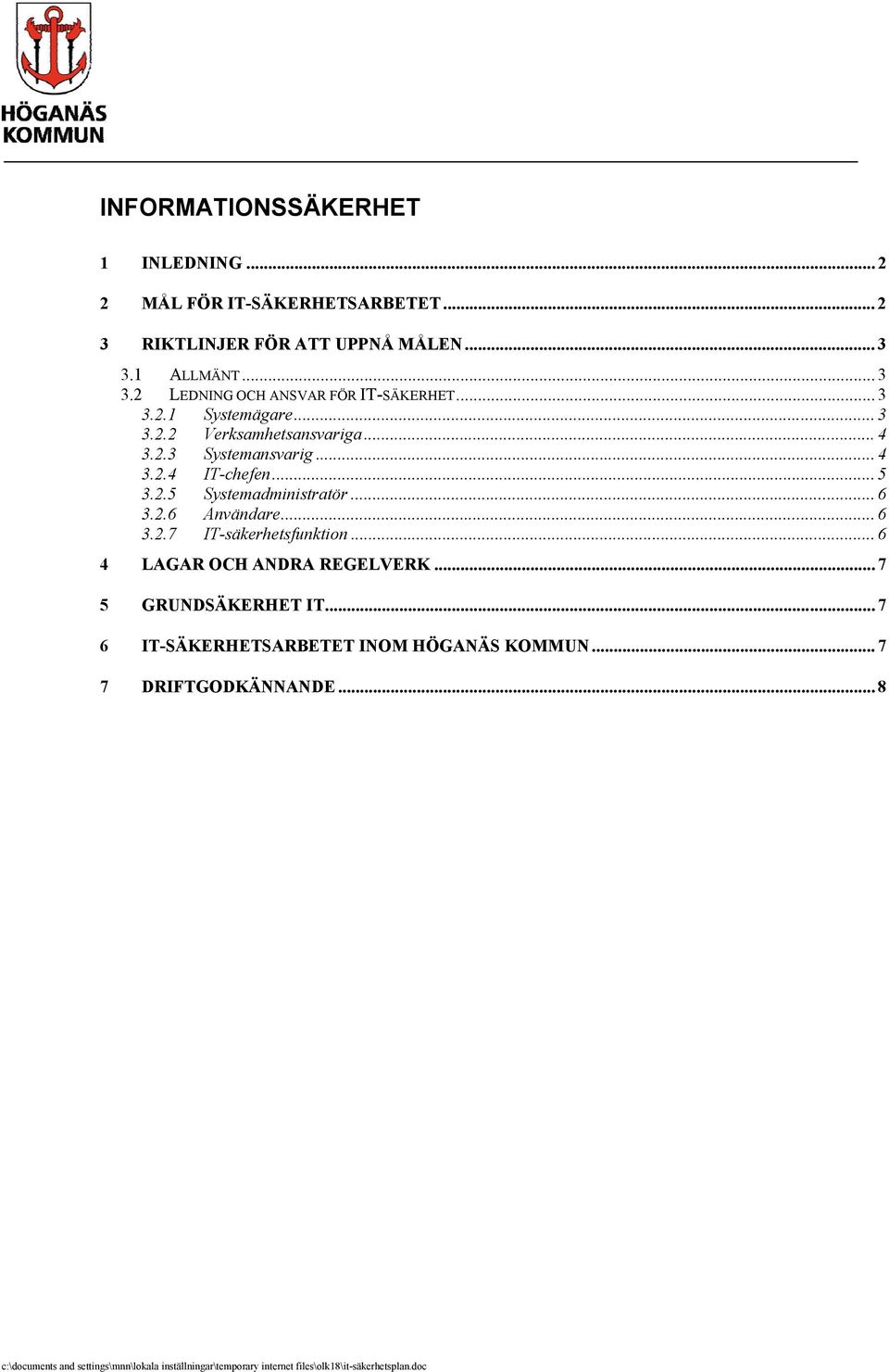 .. 5 3.2.5 Systemadministratör... 6 3.2.6 Användare... 6 3.2.7 IT-säkerhetsfunktion... 6 4 LAGAR OCH ANDRA REGELVERK... 7 5 GRUNDSÄKERHET IT.