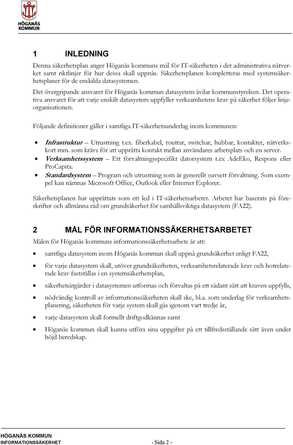 Det operativa ansvaret för att varje enskilt datasystem uppfyller verksamhetens krav på säkerhet följer linjeorganisationen.