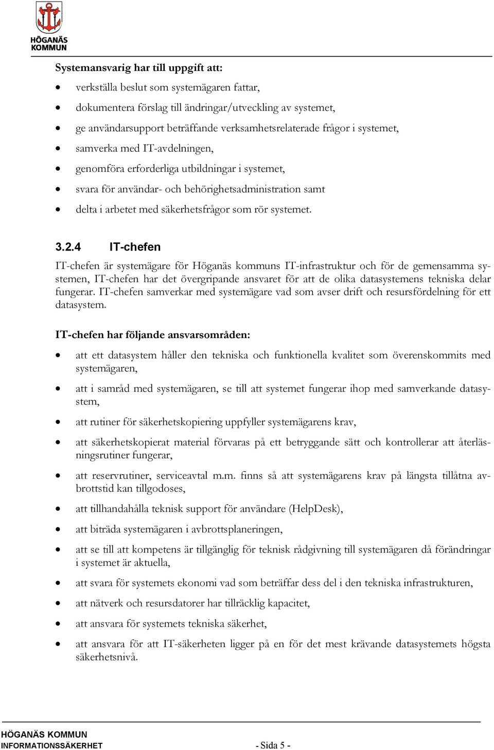 2.4 IT-chefen IT-chefen är systemägare för Höganäs kommuns IT-infrastruktur och för de gemensamma systemen, IT-chefen har det övergripande ansvaret för att de olika datasystemens tekniska delar