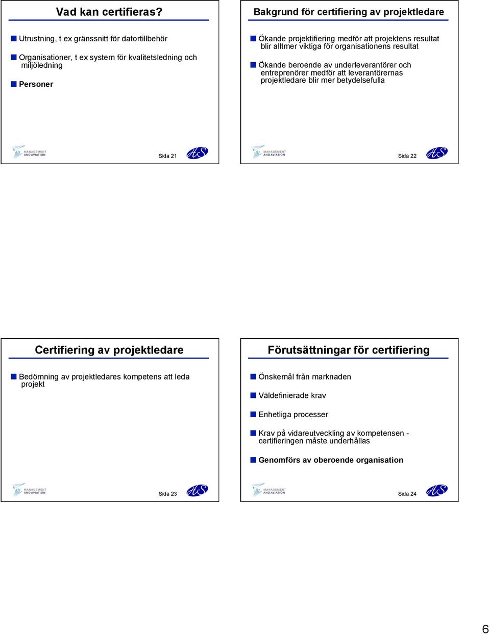 projektifiering medför att projektens resultat blir alltmer viktiga för organisationens resultat Ökande beroende av underleverantörer och entreprenörer medför att leverantörernas