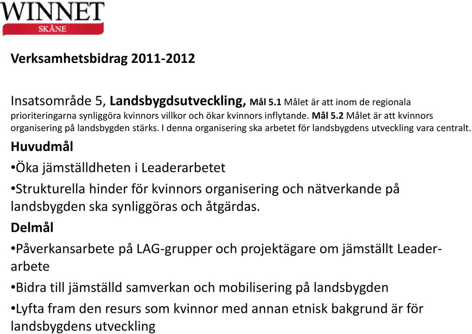 I denna organisering ska arbetet för landsbygdens utveckling vara centralt.