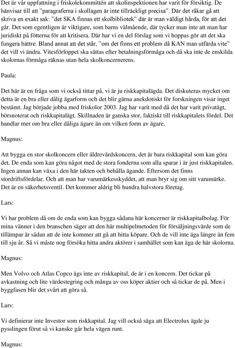 Det som egentligen är viktigare, som barns välmående, där tycker man inte att man har juridiskt på fötterna för att kritisera. Där har vi en del förslag som vi hoppas gör att det ska fungera bättre.