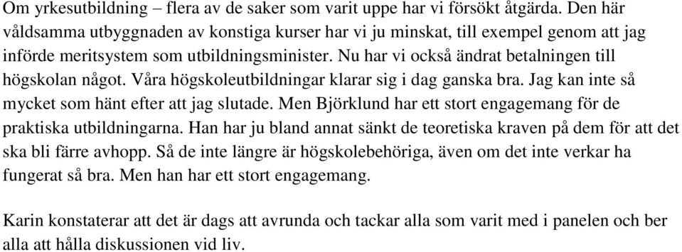 Våra högskoleutbildningar klarar sig i dag ganska bra. Jag kan inte så mycket som hänt efter att jag slutade. Men Björklund har ett stort engagemang för de praktiska utbildningarna.