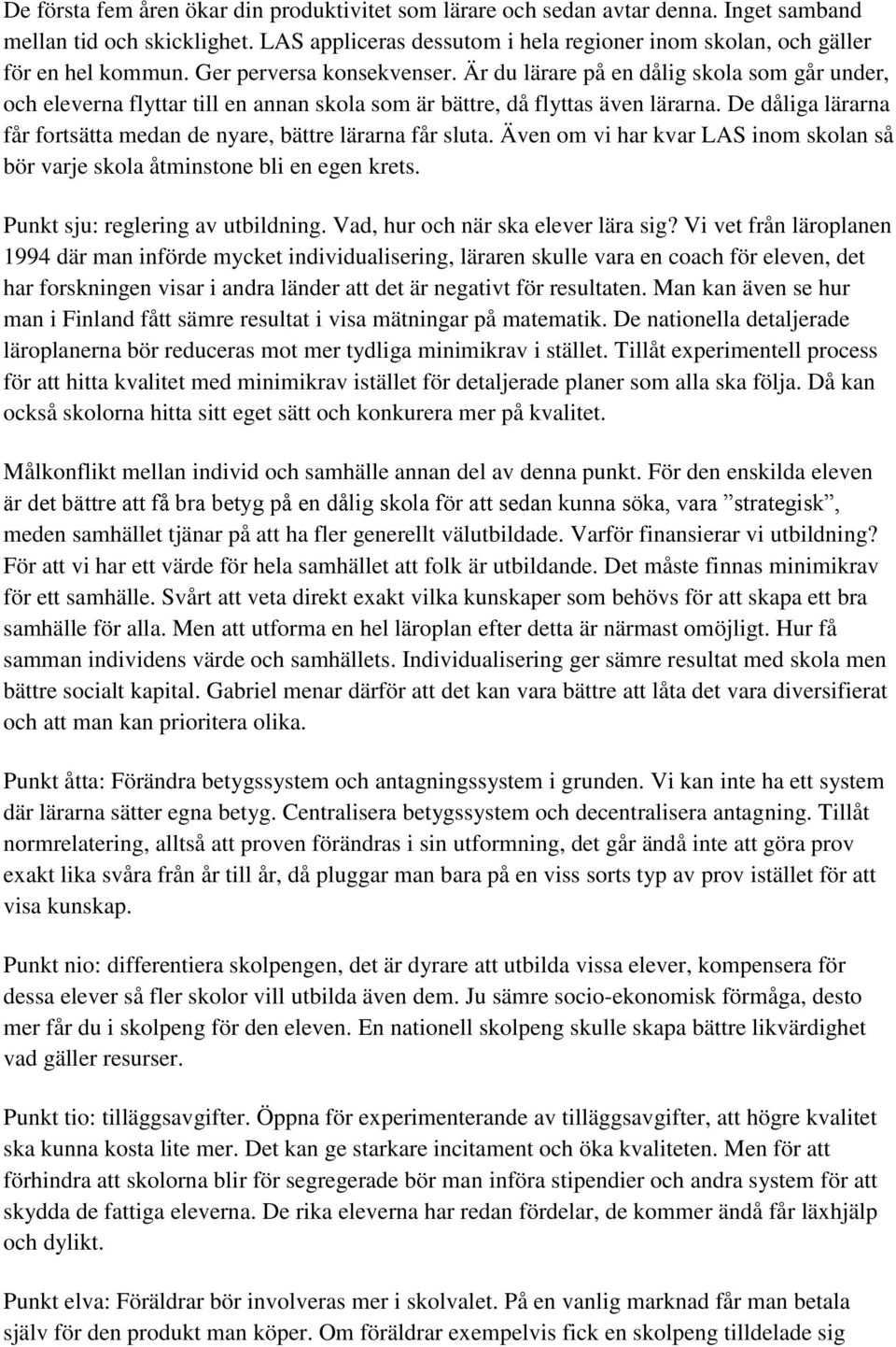 De dåliga lärarna får fortsätta medan de nyare, bättre lärarna får sluta. Även om vi har kvar LAS inom skolan så bör varje skola åtminstone bli en egen krets. Punkt sju: reglering av utbildning.