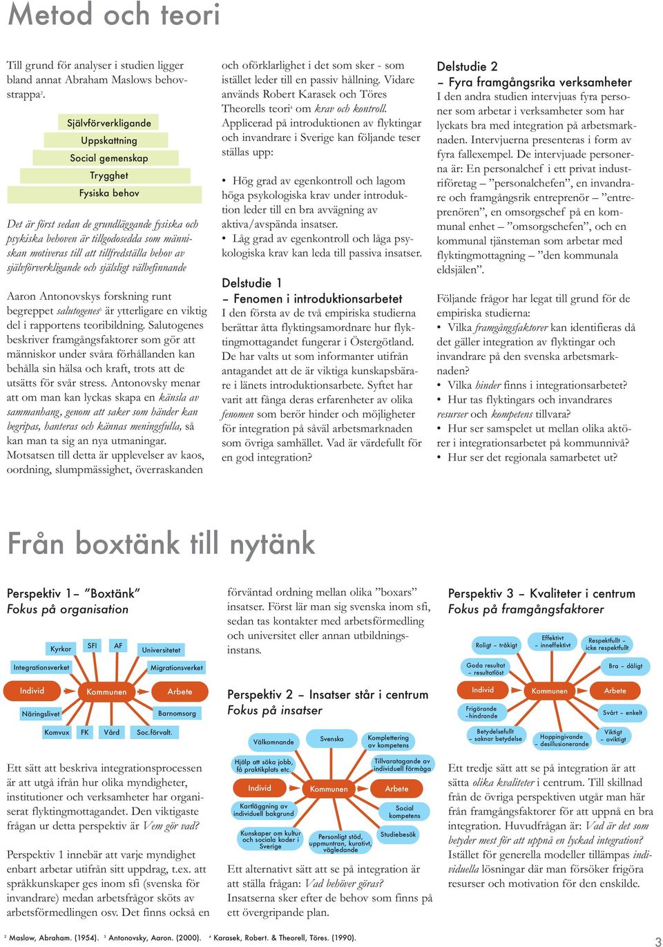 tillfredställa behov av självförverkligande och själsligt välbefinnande Aaron Antonovskys forskning runt begreppet salutogenes 3 är ytterligare en viktig del i rapportens teoribildning.