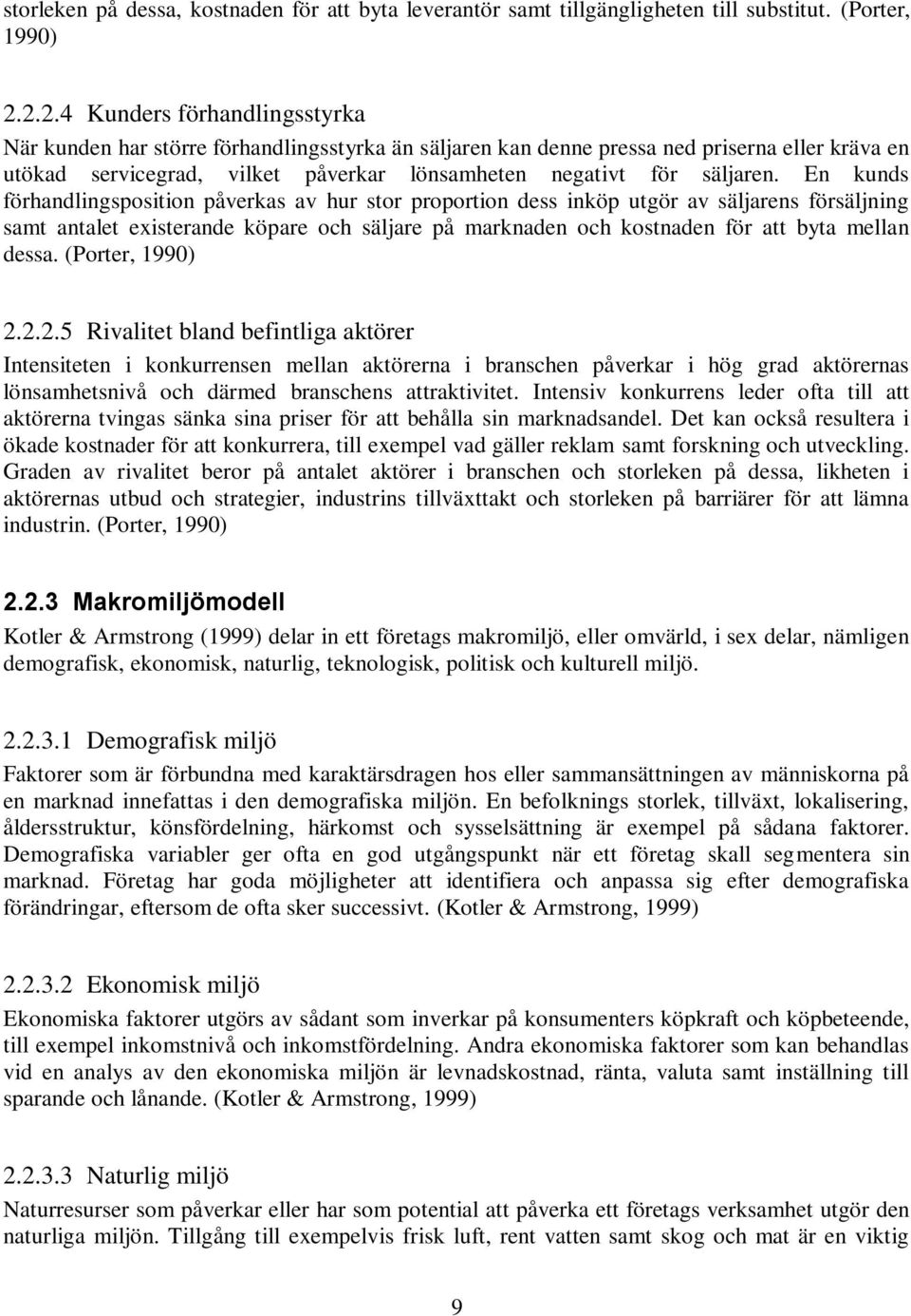 En kunds förhandlingsposition påverkas av hur stor proportion dess inköp utgör av säljarens försäljning samt antalet existerande köpare och säljare på marknaden och kostnaden för att byta mellan