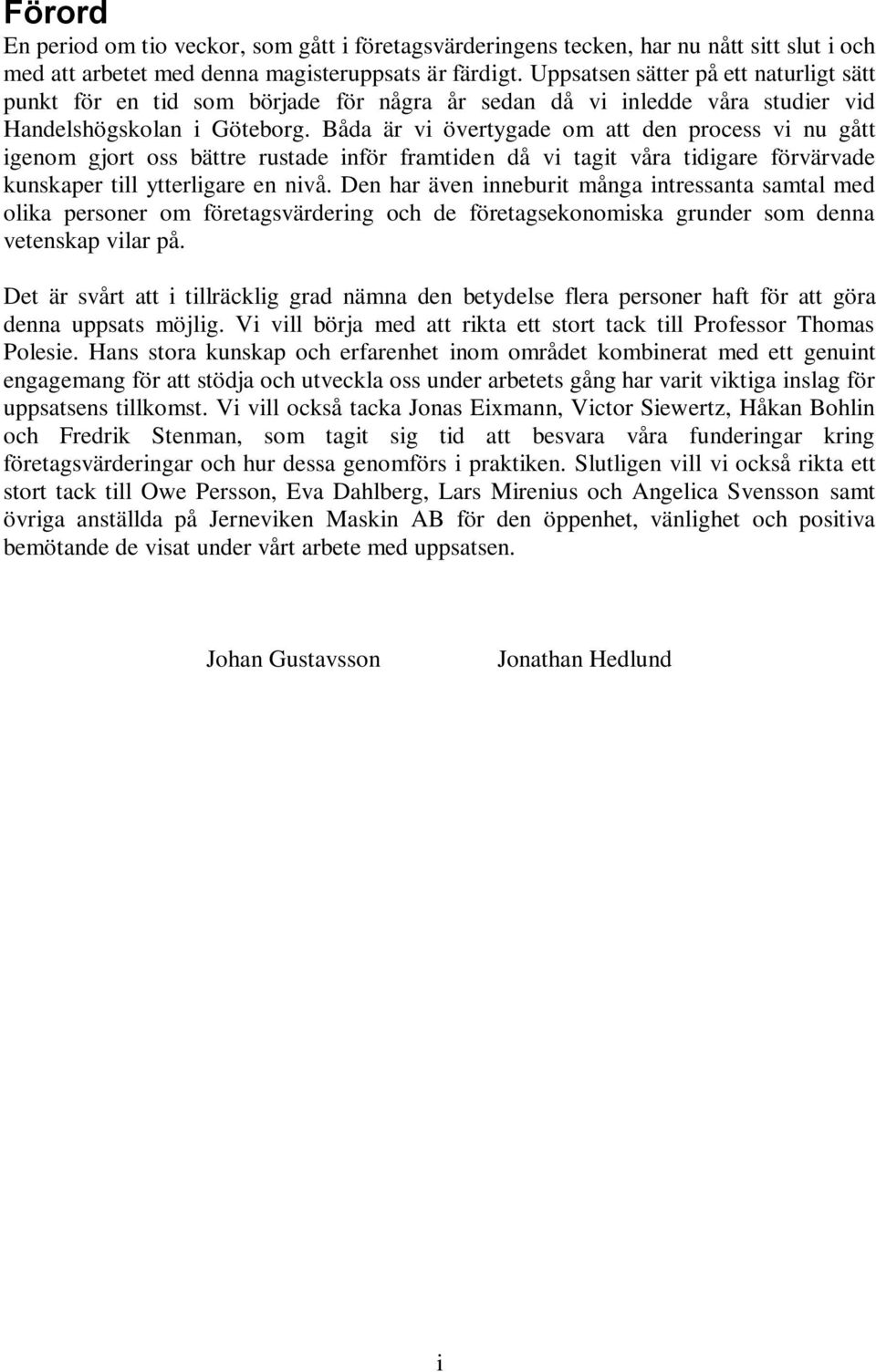 Båda är vi övertygade om att den process vi nu gått igenom gjort oss bättre rustade inför framtiden då vi tagit våra tidigare förvärvade kunskaper till ytterligare en nivå.