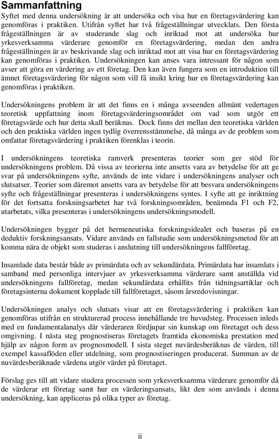 och inriktad mot att visa hur en företagsvärdering kan genomföras i praktiken. Undersökningen kan anses vara intressant för någon som avser att göra en värdering av ett företag.