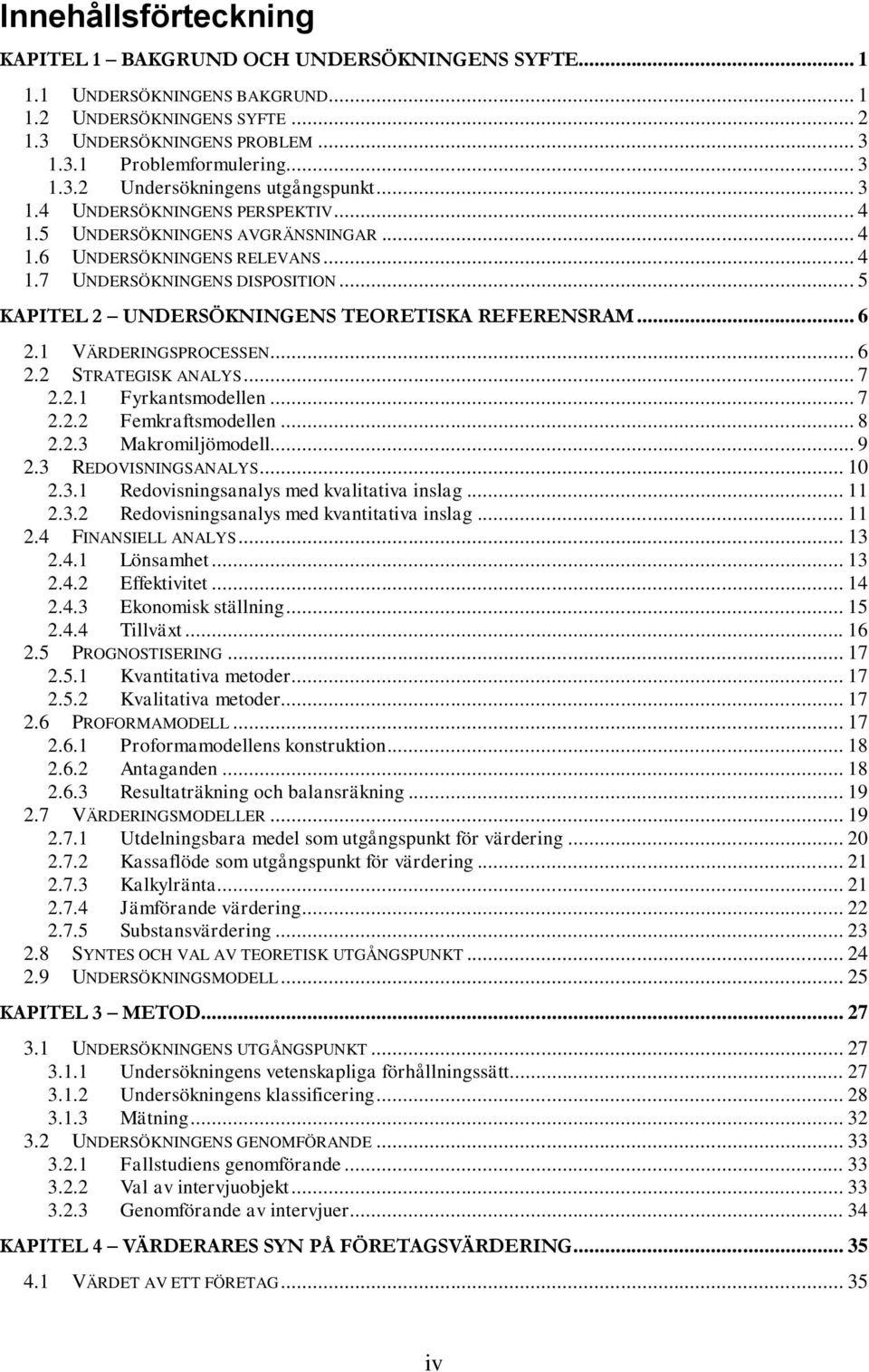 .. 6 2.1 VÄRDERINGSPROCESSEN... 6 2.2 STRATEGISK ANALYS... 7 2.2.1 Fyrkantsmodellen... 7 2.2.2 Femkraftsmodellen... 8 2.2.3 Makromiljömodell... 9 2.3 REDOVISNINGSANALYS... 10 2.3.1 Redovisningsanalys med kvalitativa inslag.