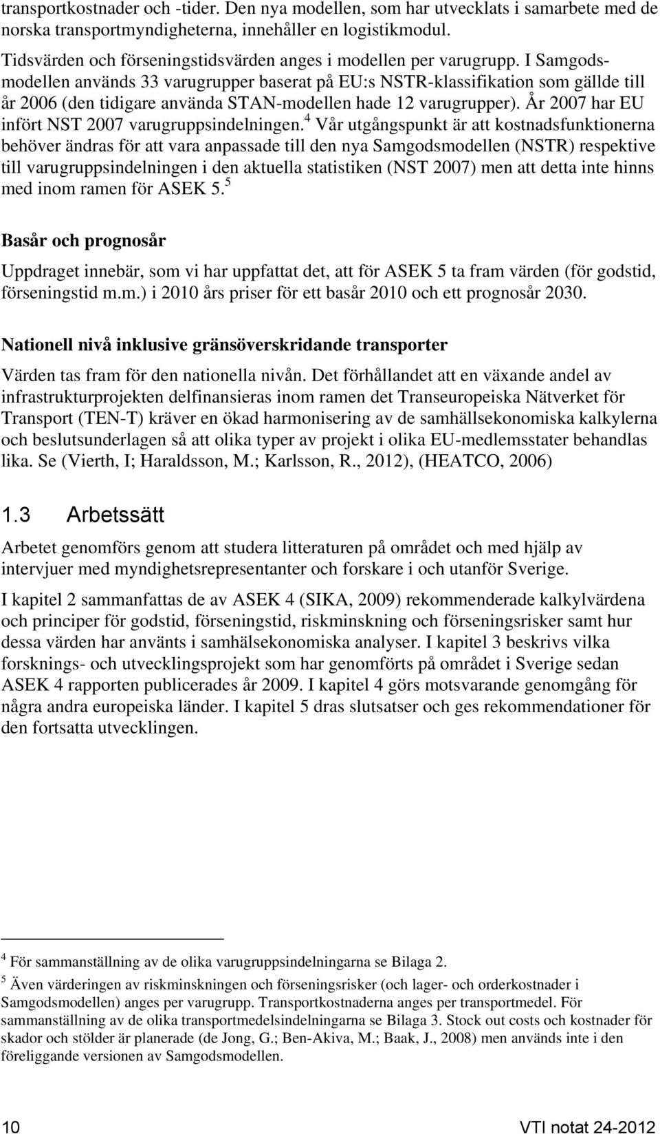 I Samgodsmodellen används 33 varugrupper baserat på EU:s NSTR-klassifikation som gällde till år 2006 (den tidigare använda STAN-modellen hade 12 varugrupper).