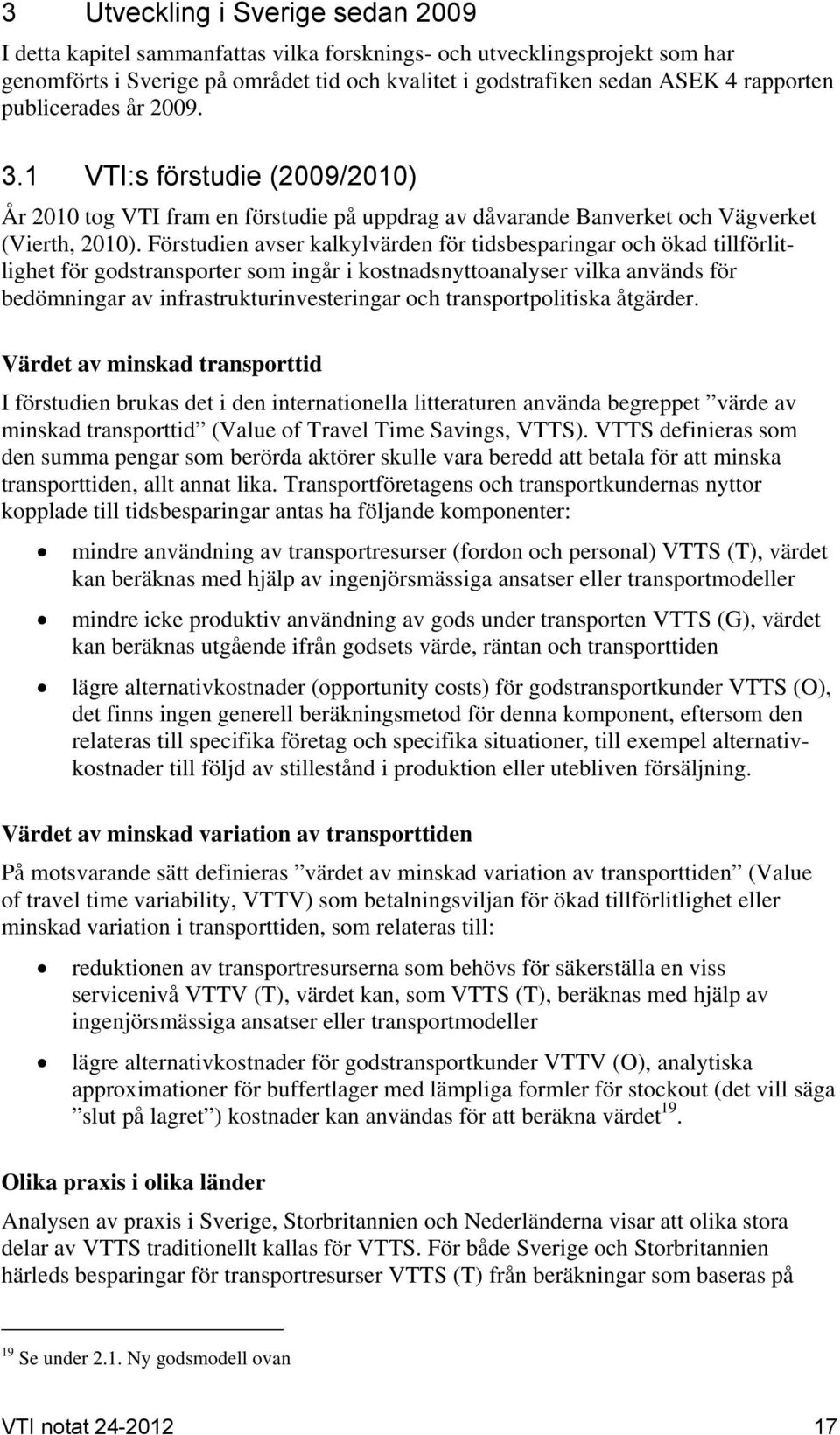 Förstudien avser kalkylvärden för tidsbesparingar och ökad tillförlitlighet för godstransporter som ingår i kostnadsnyttoanalyser vilka används för bedömningar av infrastrukturinvesteringar och