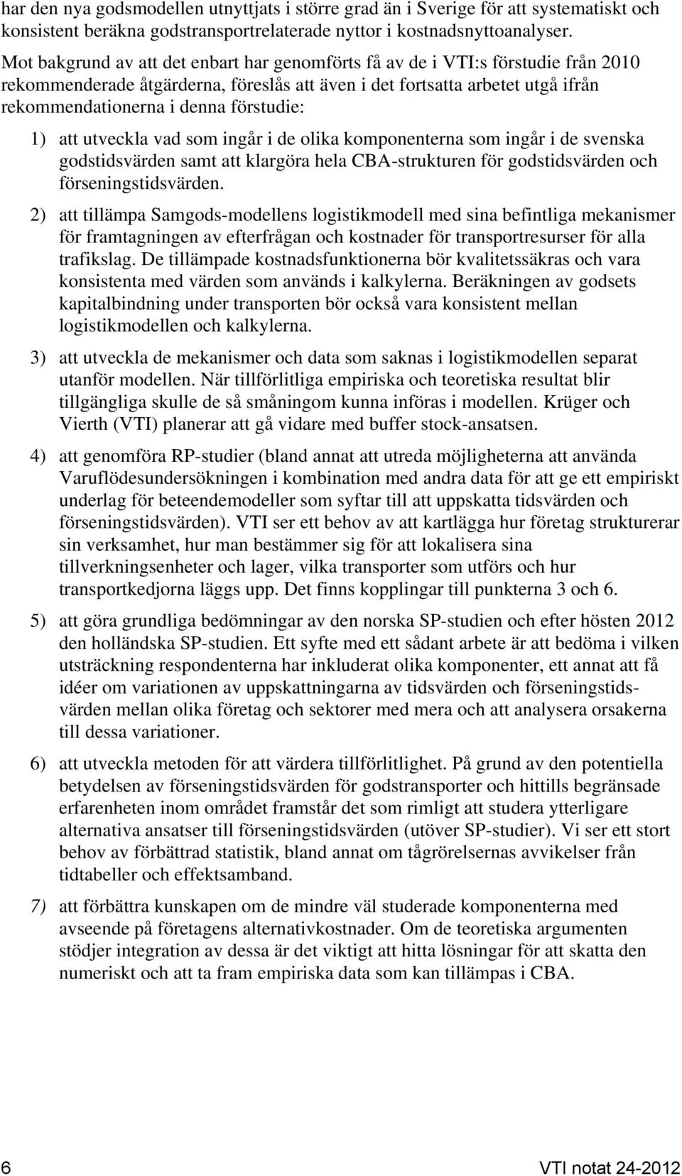 förstudie: 1) att utveckla vad som ingår i de olika komponenterna som ingår i de svenska godstidsvärden samt att klargöra hela CBA-strukturen för godstidsvärden och förseningstidsvärden.