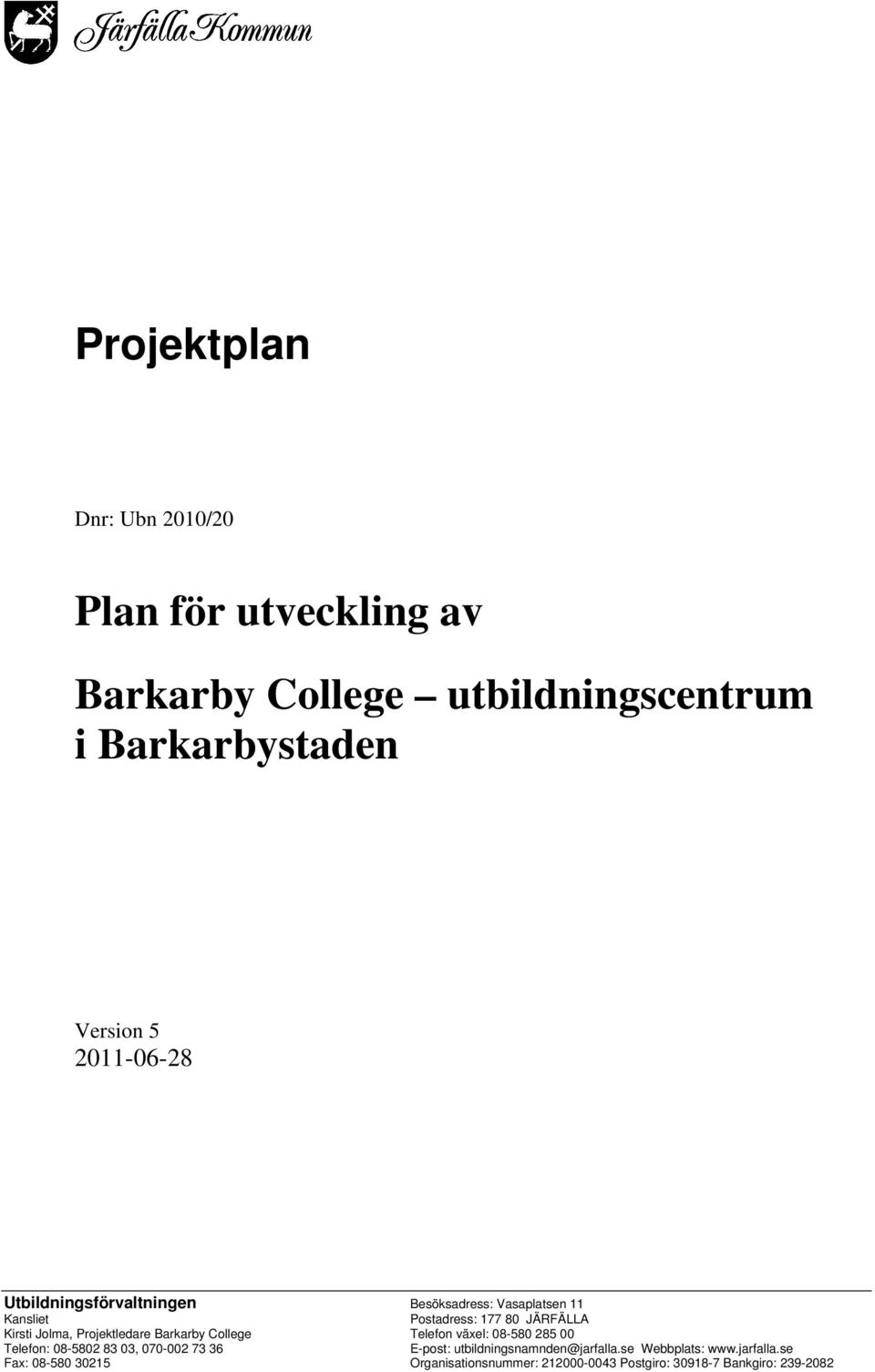 Projektledare Barkarby College Telefon växel: 08-580 285 00 Telefon: 08-5802 83 03, 070-002 73 36 E-post: