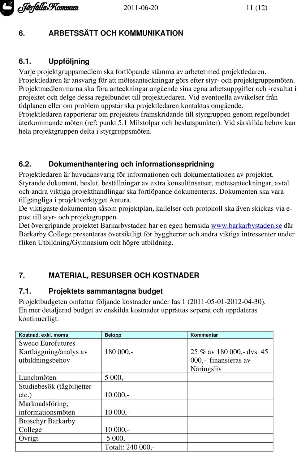 Projektmedlemmarna ska föra anteckningar angående sina egna arbetsuppgifter och -resultat i projektet och delge dessa regelbundet till projektledaren.