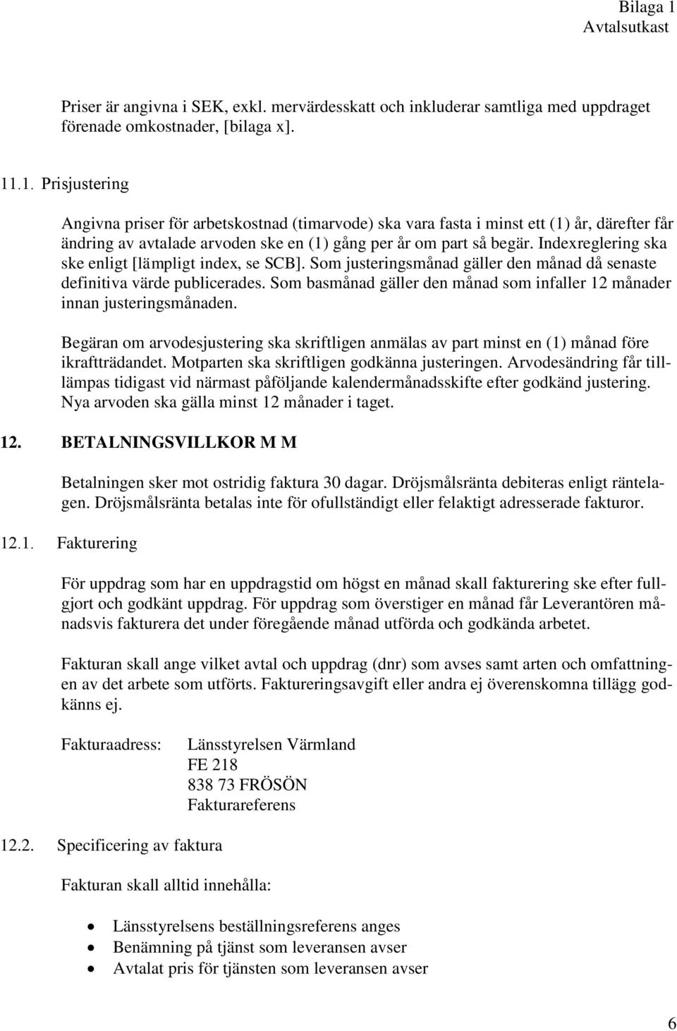 Indexreglering ska ske enligt [lämpligt index, se SCB]. Som justeringsmånad gäller den månad då senaste definitiva värde publicerades.